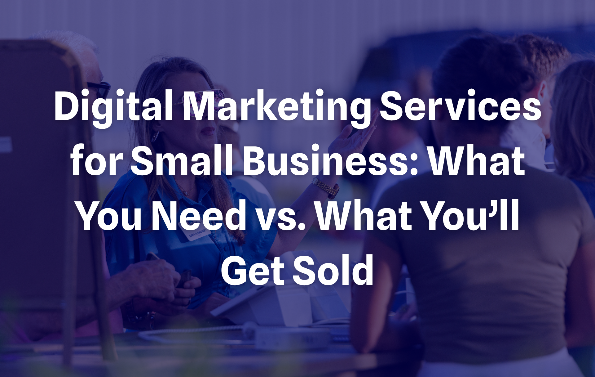 Digital Marketing Services for Small Business What You Need vs. What Youll Get Sold