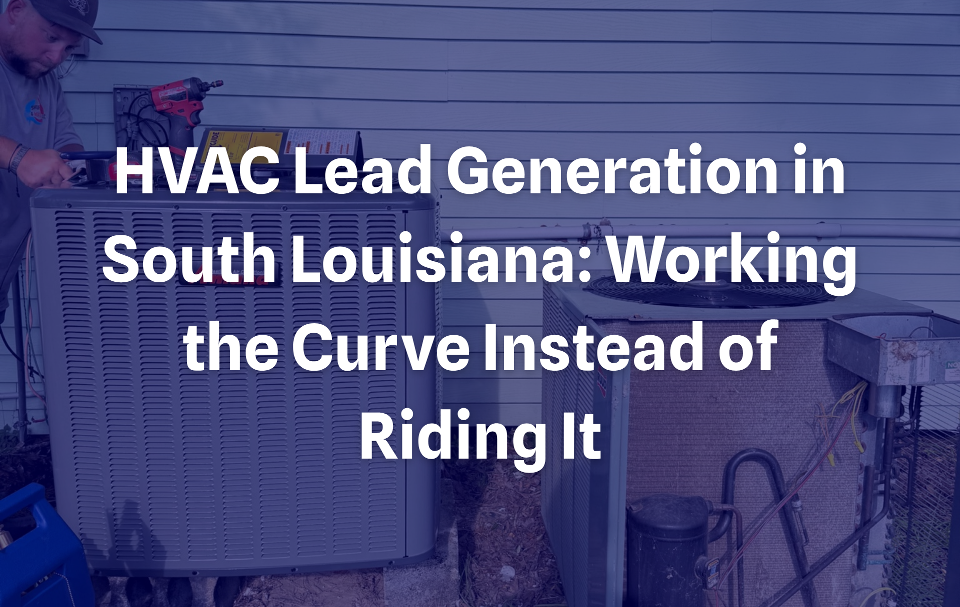 HVAC Lead Generation in South Louisiana Working the Curve Instead of Riding It